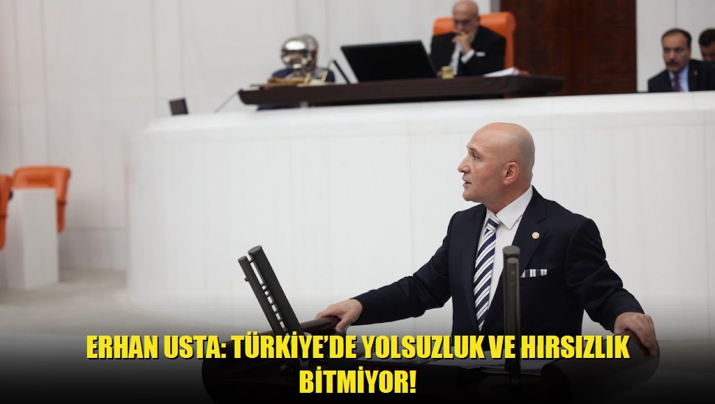 ERHAN USTA: TÜRKİYEDE YOLSUZLUK VE HIRSIZLIK BİTMİYOR!