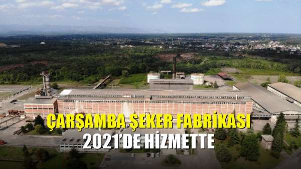 Çarşamba Şeker Fabrikası 2021'de hizmette 