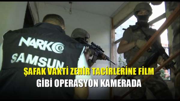 Şafak vakti zehir tacirlerine film gibi operasyon kamerada 