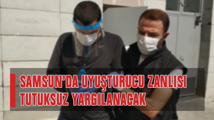 Samsun'da uyuşturucu zanlısı tutuksuz yargılanacak