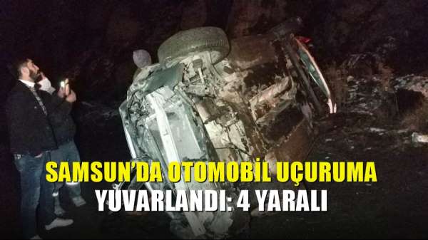 Samsun'da otomobil uçuruma yuvarlandı: 4 yaralı 