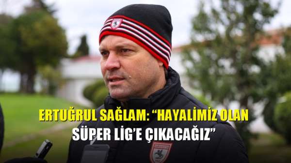 Ertuğrul Sağlam: 'Hayalimiz olan Süper Lig'e çıkacağız' 