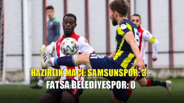 Hazırlık maçı: Samsunspor: 3 - Fatsa Belediyespor: 0 
