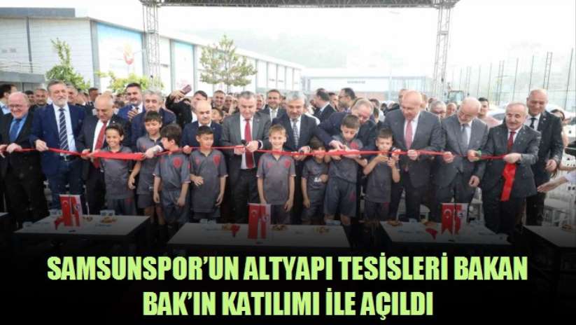 Samsunspor'un altyapı tesisleri Bakan Bak'ın katılımı ile açıldı