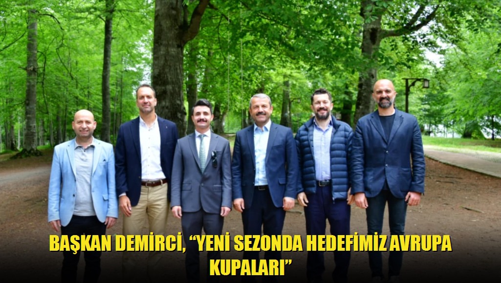 Başkan Demirci, Yeni Sezonda Hedefimiz Avrupa Kupaları