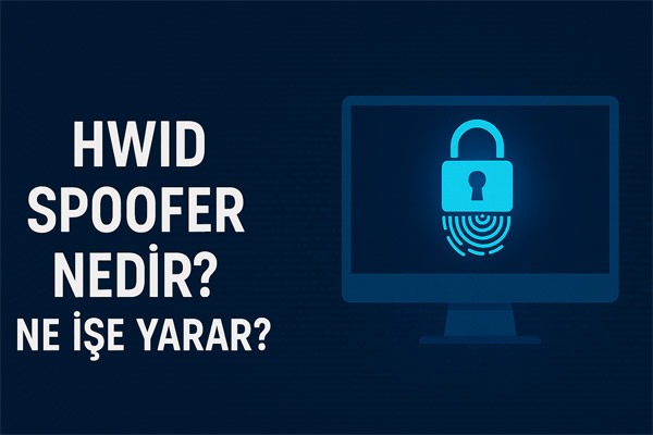 HWID Spoofer Nedir? Ne Amaçla Kullanılır?