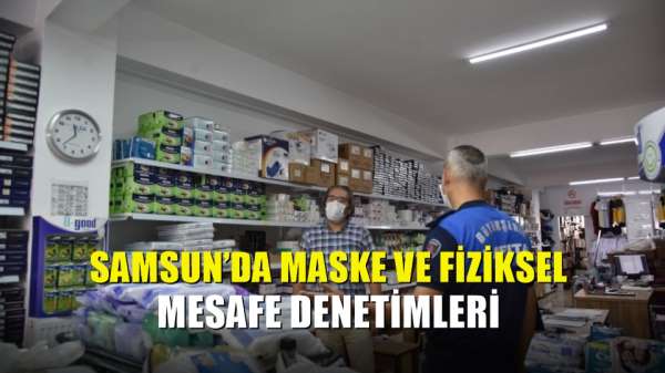 Samsun'da maske ve fiziksel mesafe denetimleri 