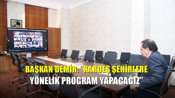 Başkan Demir: 'Kardeş şehirlere yönelik program yapacağız' 