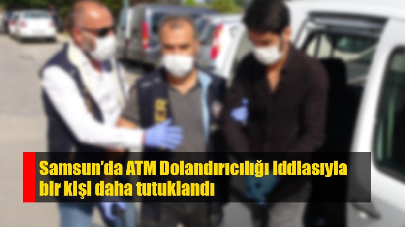 Samsun'da ATM dolandırıcılığı zanlısı tutuklandı