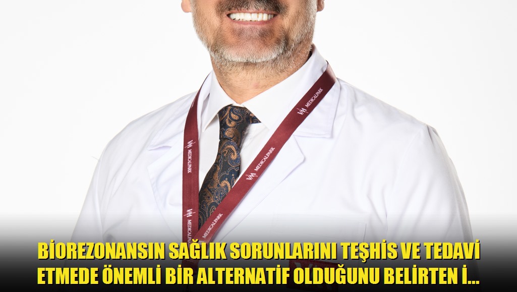 Biorezonansın sağlık sorunlarını teşhis ve tedavi etmede önemli bir alternatif olduğunu belirten İç Hastalıkları Uzmanı Dr Öğr Üyesi Mustafa Doğan,