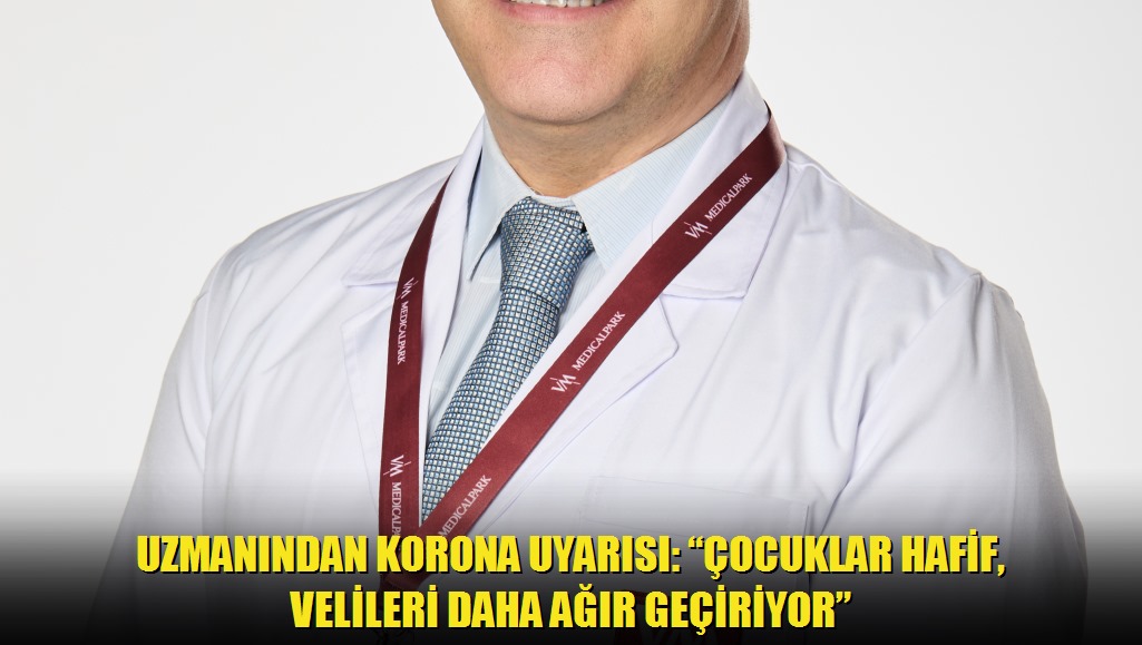 Uzmanından Korona uyarısı: Çocuklar hafif, velileri daha ağır geçiriyor