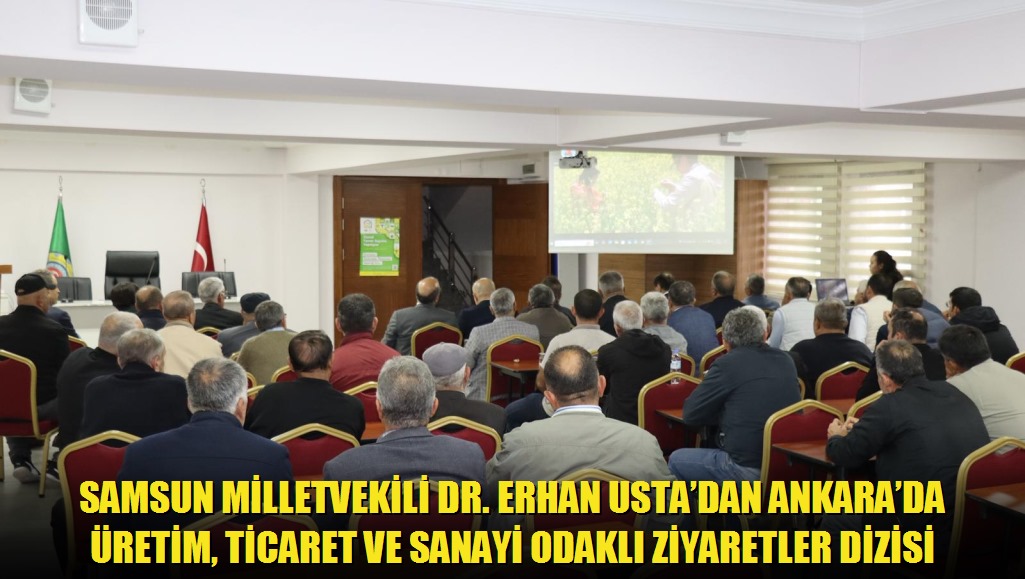 Samsun Milletvekili Dr Erhan Ustadan Ankarada Üretim, Ticaret ve Sanayi Odaklı Ziyaretler Dizisi