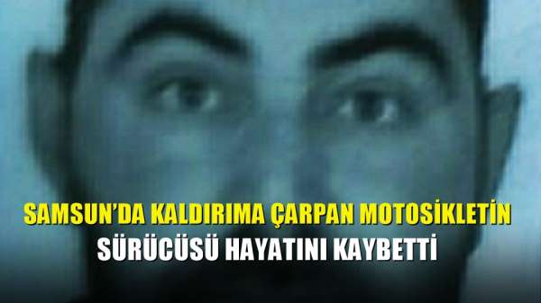 Samsun'da kaldırıma çarpan motosikletin sürücüsü hayatını kaybetti 