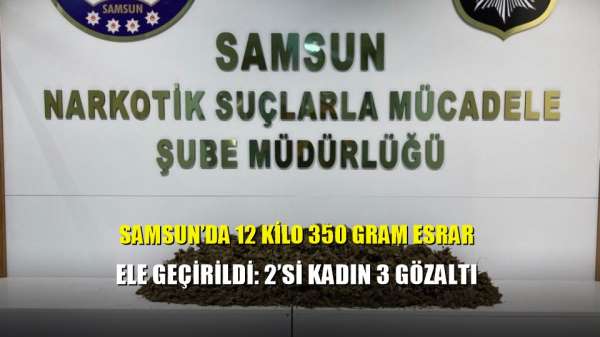 Samsun'da 12 kilo 350 gram esrar ele geçirildi: 2'si kadın 3 gözaltı 