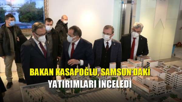 Bakan Kasapoğlu, Samsun'daki yatırımları inceledi 