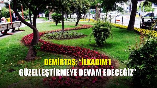Demirtaş: 'İlkadım'ı güzelleştirmeye devam edeceğiz' 