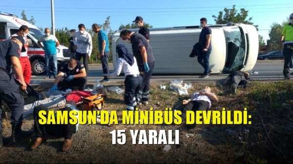 Samsun'da minibüs devrildi: 15 yaralı 