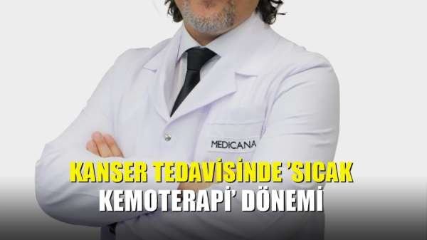 Kanser tedavisinde 'sıcak kemoterapi' dönemi 