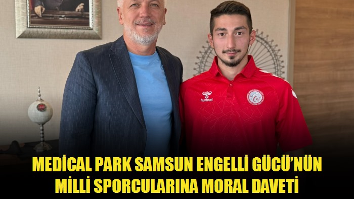 Medical Park Samsun Engelli Gücünün milli sporcularına moral daveti