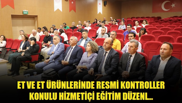 Et ve Et Ürünlerinde Resmi Kontroller Konulu Hizmetiçi Eğitim Düzenlendi