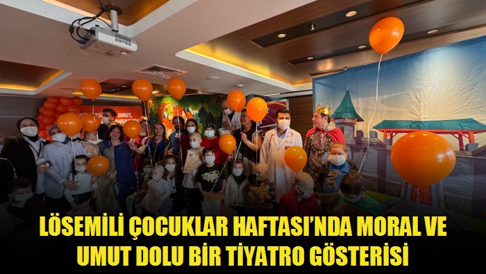 Lösemili Çocuklar Haftasında moral ve umut dolu bir tiyatro gösterisi