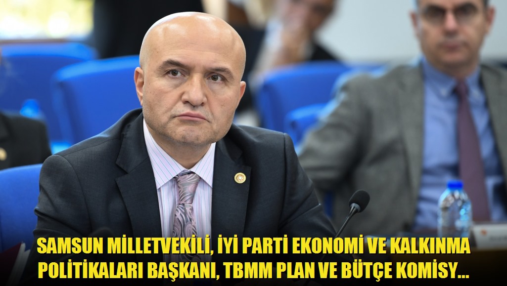 Samsun Milletvekili, İYİ Parti Ekonomi ve Kalkınma Politikaları Başkanı, TBMM Plan ve Bütçe Komisyonu Üyesi Dr Erhan Ustadan Samsun Yeni Organize S