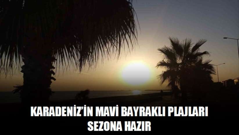 Karadeniz'in Mavi Bayraklı plajları sezona hazır