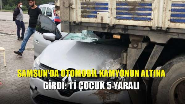 Samsun'da otomobil kamyonun altına girdi: 1'i çocuk 5 yaralı 