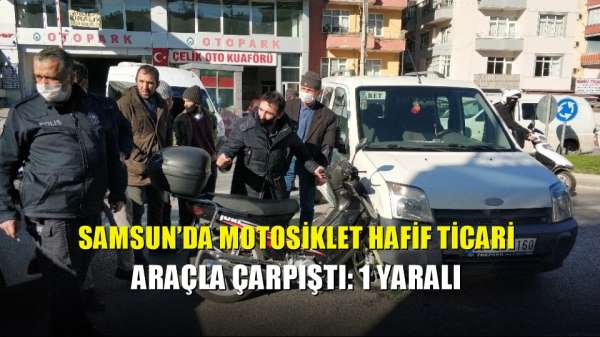 Samsun'da motosiklet hafif ticari araçla çarpıştı: 1 yaralı 