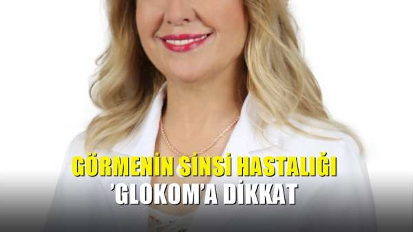 Görmenin sinsi hastalığı 'glokom'a dikkat