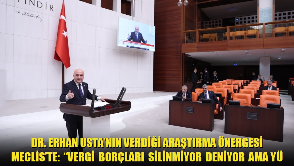 Dr Erhan Ustanın verdiği araştırma önergesi Mecliste: Vergi borçları silinmiyor deniyor ama yüzde 80i buharlaşıyor
