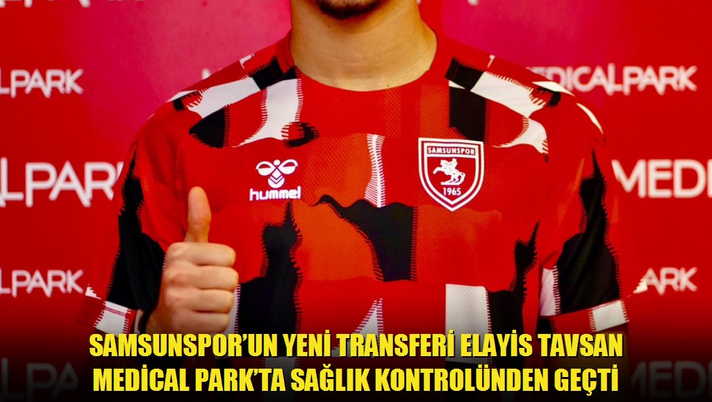 Samsunsporun Yeni Transferi Elayis Tavsan Medical Parkta Sağlık Kontrolünden Geçti