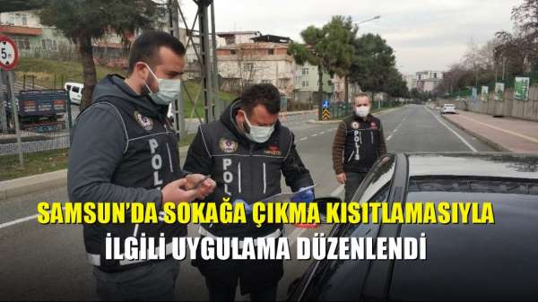 Samsun'da sokağa çıkma kısıtlamasıyla ilgili uygulama düzenlendi 