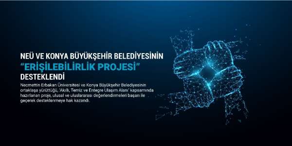 NEÜ ve Konya Büyükşehir Belediyesinin erişilebilirlik projesi desteklendi 