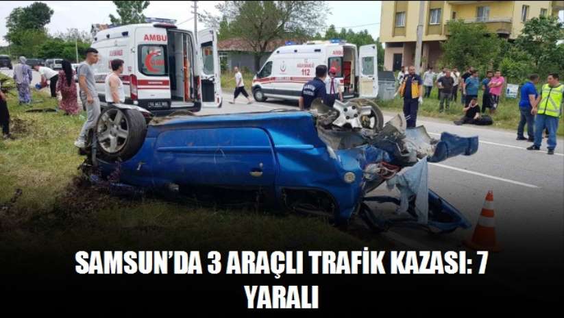 Samsun'da 3 araçlı trafik kazası: 7 yaralı