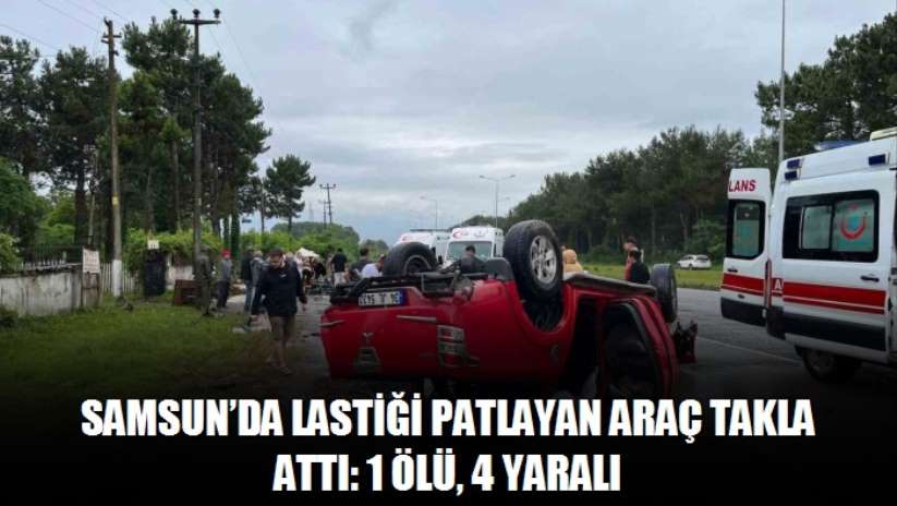 Samsun'da lastiği patlayan araç takla attı: 1 ölü, 4 yaralı - Samsun haber