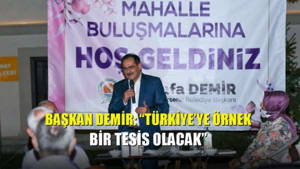Başkan Demir: 'Türkiye'ye örnek bir tesis olacak'