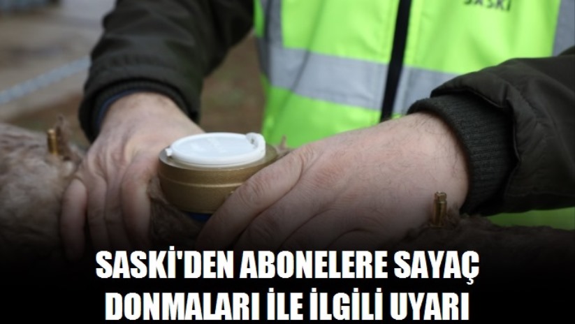 SASKİ'DEN ABONELERE SAYAÇ DONMALARI İLE İLGİLİ UYARI