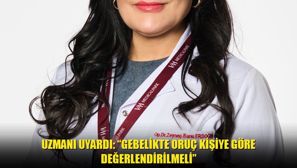 Uzmanı uyardı: Gebelikte oruç kişiye göre değerlendirilmeli