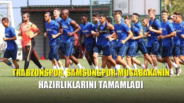 Trabzonspor, Samsunspor müsabakanın hazırlıklarını tamamladı 