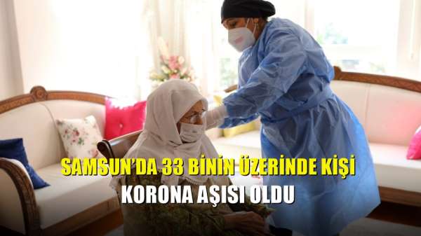 Samsun'da 33 binin üzerinde kişi korona aşısı oldu 
