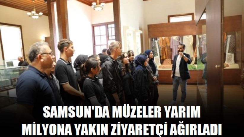 SAMSUN'DA MÜZELER YARIM MİLYONA YAKIN ZİYARETÇİ AĞIRLADI