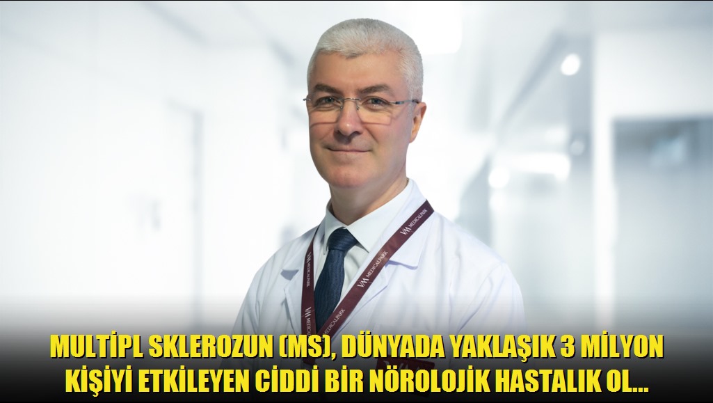Multipl Sklerozun MS, dünyada yaklaşık 3 milyon kişiyi etkileyen ciddi bir nörolojik hastalık olduğunu belirten Nöroloji Uzmanı Doç Dr Yakup Türk