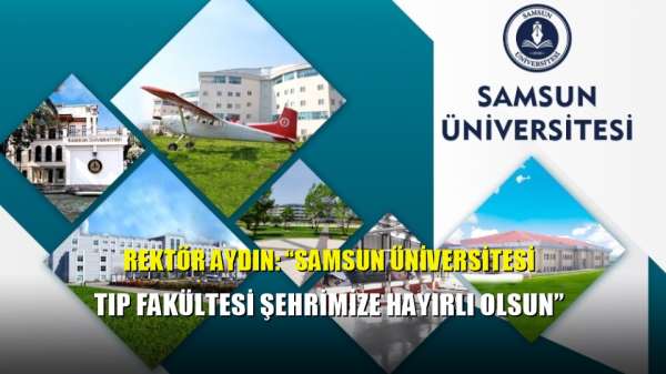 Rektör Aydın: 'Samsun Üniversitesi Tıp Fakültesi şehrimize hayırlı olsun' 