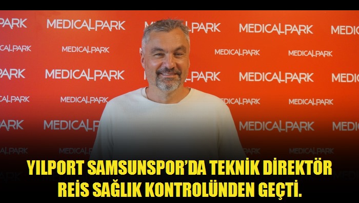 Yılport Samsunsporda Teknik Direktör Reis sağlık kontrolünden geçti