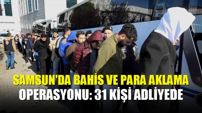 Samsun'da bahis ve para aklama operasyonu: 31 kişi adliyede