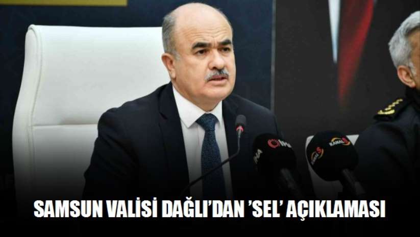 Samsun Valisi Dağlı'dan 'sel' açıklaması