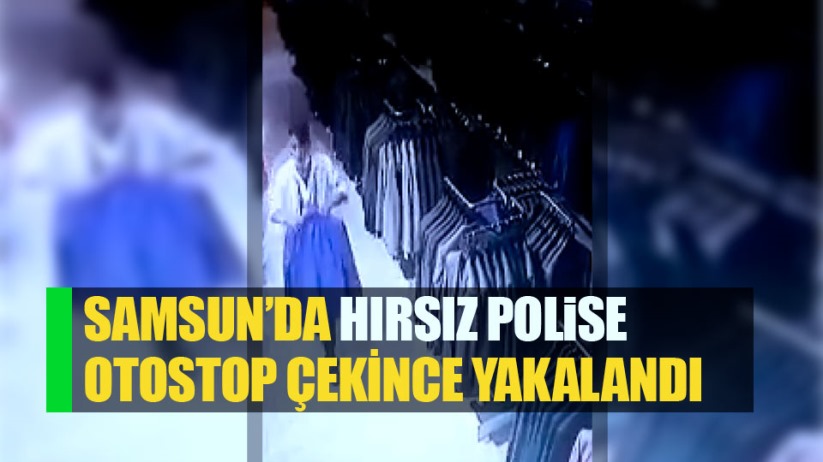 Samsun'da hırsız polise otostop çekince yakalandı