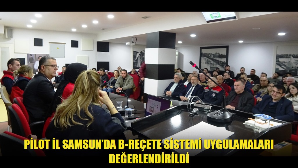 Pilot İl Samsunda B-Reçete Sistemi Uygulamaları Değerlendirildi