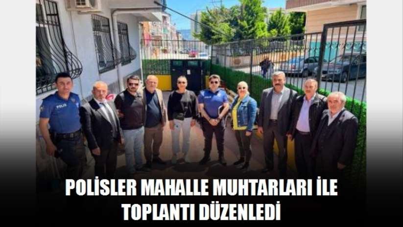 Polisler mahalle muhtarları ile toplantı düzenledi